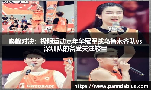 巅峰对决：极限运动嘉年华冠军战乌鲁木齐队vs深圳队的备受关注较量