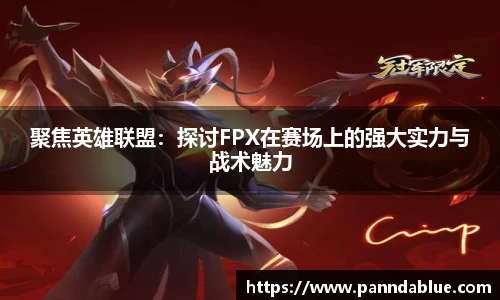 聚焦英雄联盟:探讨FPX在赛场上的强大实力与战术魅力
