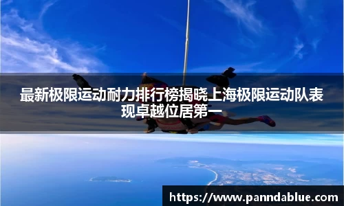 最新极限运动耐力排行榜揭晓上海极限运动队表现卓越位居第一