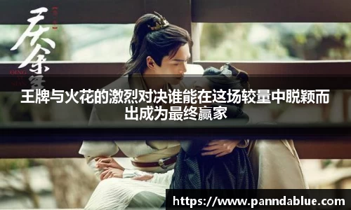 王牌与火花的激烈对决谁能在这场较量中脱颖而出成为最终赢家