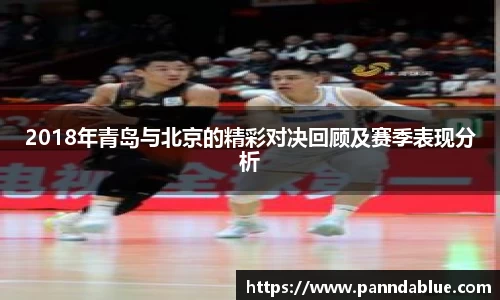 2018年青岛与北京的精彩对决回顾及赛季表现分析